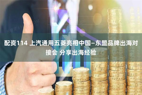 配资114 上汽通用五菱亮相中国—东盟品牌出海对接会 分享出海经验